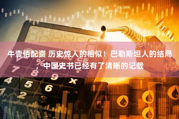 牛壹佰配资 历史惊人的相似！巴勒斯坦人的结局，中国史书已经有了清晰的记载