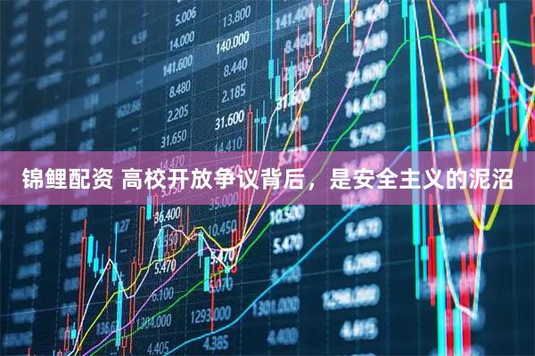 锦鲤配资 高校开放争议背后，是安全主义的泥沼